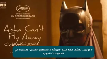 9 جوائز.. تكشف قصة فيلم “عائشة لا تستطيع الطيران” ومسيرته في المهرجانات الدولية